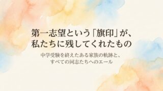 第一志望という「旗印」が、私たちに残してくれたもの