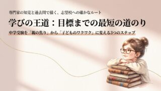 【学びの王道】偏差値より大切な「熱望校」。目標までの最短の道のりを作る方法